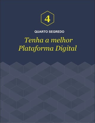 QUARTO SEGREDO
Tenha a melhor
Plataforma Digital
4
 