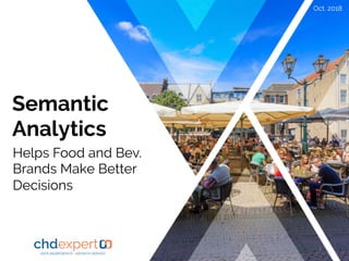 Semantic
Analytics
Helps Food and Bev.
Brands Make Better
Decisions
Oct. 2018
1	
 