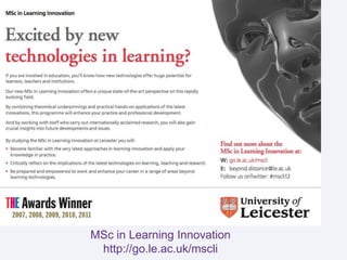 MSc in Learning Innovation
 http://go.le.ac.uk/mscli
 