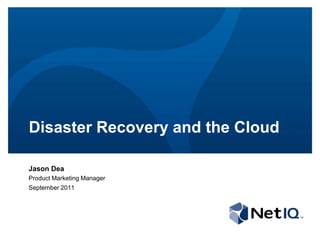 Disaster Recovery and the Cloud Jason Dea Product Marketing Manager September 2011 