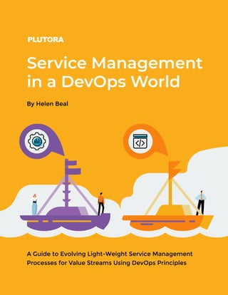 Service Management
in a DevOps World
By Helen Beal
A Guide to Evolving Light-Weight Service Management
Processes for Value Streams Using DevOps Principles
 