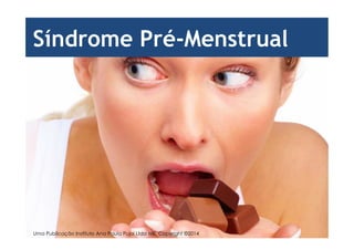 1
Síndrome Pré-Menstrual
Uma Publicação Instituto Ana Paula Pujol Ltda ME. Copyright ©2014
 