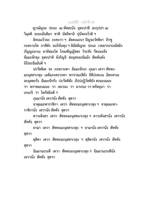 มนตพิธี - หนาที่ 90
ญาณัญจะ ปะนะ เม ทัสสะนัง อุทะปาทิ อะกุปปา เม
วิมุตติ อะยะมันติมา ชาติ นัตถิทานิ ปุนัพภะโวติ ฯ
อิทะมะโวจะ ภะคะวา ฯ อัตตะมะนา ปญจะวัคคิยา ภิกขู
ภะคะวะโต ภาสิตัง อะภินันทุง ฯ อิมัสมิญจะ ปะนะ เวยยากะระณัสมิง
ภัญญะมาเน อายัสมะโต โกณฑัญญัสสะ วิระชัง วีตะมะลัง
ธัมมะจักขุง อุทะปาทิ ยังกิญจิ สะมุทะยะธัมมัง สัพพันตัง
นิโรธะธัมมันติ ฯ
ปะวัตติเต จะ ภะคะวะตา ธัมมะจักเก ภุมมา เทวา สัททะ-
มะนุสสาเวสุง เอตัมภะคะวะตา พาราณะสิยัง อิสิปะตะเน มิคะทาเย
อะนุตตะรัง ธัมมะจักกัง ปะวัตติตัง อัปปะฏิวัตติยัง สะมะเณนะ
วา พราหมะเณนะ วา เทเวนะ วา มาเรนะ วา พรัหมุนา วา
เกนะจิ วา โลกัสมินติ ฯ
ภุมมานัง เทวานัง สัททัง สุตวา
จาตุมมะหาราชิกา เทวา สัททะมะนุสสาเวสุง ฯ จาตุมมะหา-
ราชิกานัง เทวานัง สัททัง สุตวา
ตาวะติงสา เทวา สัททะมะนุสสนาเวสุง ฯ ตาวะติงสานัง เทวานัง
สัททัง สุตวา
ยามา เทวา สัททะมะนุสสาเวสุง ฯ ยามานัง เทวานัง สัททัง
สุตวา
ตุสิตา เทวา สัททะมะนุสสาเวสุง ฯ ตุสิตานัง เทวานัง สัททัง
สุตวา
นิมมานะระตี เทวา สัททะมะนุสสาเวสุง ฯ นิมมานะระตีนัง
เทวานัง สัททัง สุตวา
 