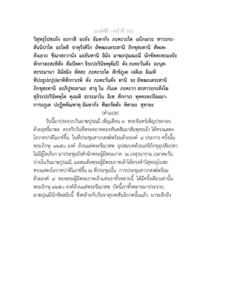 มนตพิธี - หนาที่ 163
วิสุทธุโปสะถัง อะกาสิ อะยัง อัมหากัง ภะคะวะโต เอโกเยวะ สาวะกะ-
สันนิปาโต อะโหสิ จาตุรังคิโก อัฑฒะเตระสานิ ภิกขุสะตานิ สัพเพ-
สังเยวะ ขีณาสะวานัง มะยันทานิ อิมัง มาฆะปุณณะมี นักขัตตะสะมะยัง
ตักกาละสะทิสัง สัมปตตา จิระปะรินิพพุตัมป ตัง ภะคะวันตัง อะนุส-
สะระมานา อิมัสมิง ตัสสะ ภะคะวะโต สักขิภูเต เจติเย อิเมหิ
ทีปะธูปะปุปผาทิสักกาเรหิ ตัง ภะคะวันตัง ตานิ จะ อัฑฒะเตระสานิ
ภิกขุสะตานิ อะภิปูชะยามะ สาธุ โน ภันเต ภะคะวา สะสาวะกะสังโฆ
สุจิระปะรินิพพุโต คุเณหิ ธะระมาโน อิเท สักกาเร ทุคคะตะปณณา-
การะภูเต ปะฏิคคัณหาตุ อัมหากัง ทีฆะรัตตัง หิตายะ สุขายะ
(คำแปล)
วันนี้มาประจวบวันมาฆปุรณมี เพ็ญเดือน ๓ พระจันทรเพ็ญประกอบ
ดวยฤทธิ์มาฆะ ตรงกับวันที่พระตถาคตอรหันตสัมมาสัมพุทธเจา ไดทรงแสดง
โอวาทปาติโมกขขึ้น ในที่ประชุมสาวกสงฆพรอมดวยองค ๔ ประการ ครั้งนั้น
พระภิกษุ ๑๒๕๐ องค ลวนแตพระขีณาสพ อุปสมบทดวยเอหิภิกขุอุปสัมปทา
ไมมีผูใดเรียก มาประชุมยังสำนักพระผูมีพระภาค ณ เวฬุวนาราม เวลาตะวัน
บายในวันมาฆปุรณมี, แลสมเด็จพระผูมีพระภาคเจาไดทรงทำวิสุทธอุโบสถ
ทรงแสดงโอวาทปาติโมกขขึ้น ณ ที่ประชุมนั้น การประชุมสาวกสงฆพรอม
ดวยองค ๔ ของพระผูมีพระภาคเจาแหงเราทั้งหลายนี้ ไดมีครั้งเดียวเทานั้น
พระภิกษุ ๑๒๕๐ องคลวนแตพระขีณาสพ บัดนี้เราทั้งหลายมาประจวบ
มาฆปุณมีนักขัตสมัยนี้ ซึ่งคลายกับวันจาตุรงคสันนิบาตนั้นแลว มาระลึกถึง
 