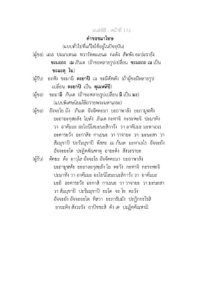 มนตพิธี - หนาที่ 173
คำขอขมาโทษ
(แบบทั่วไปที่แกไขใชอยูในปจจุบัน)
(ผูขอ) เถเร ปะมาเทนะ ทวารัตตะเยนะ กะตัง สัพพัง อะปะราธัง
ขะมะถะ เม ภันเต (ถาขอหลายรูปเปลี่ยน ขะมะถะ เม เปน
ขะมะตุ โน)
(ผูรับ) อะหัง ขะมามิ ตะยาป เม ขะมิตัพพัง (ถาผูขอมีหลายรูป
เปลี่ยน ตะยาป เปน ตุมเหหิป)
(ผูขอ) ขะมามิ ภันเต (ถาขอหลายรูปเปลี่ยน มิ เปน มะ)
(แบบพิเศษนิยมใชถวายพระมหาเถระ)
(ผูขอ) อัจจะโย มัง ภันเต อัจจัคคะมา ยะถาพาลัง ยะถามูฬหัง
ยะถาอะกุสะลัง โยหัง ภันเต กะทาจิ กะระหะจิ ปะมาทัง
วา อาคัมมะ อะโยนิโสมะนะสิการัง วา อาคัมมะ มะหาเถเร
อะคาระวัง อะกาสิง กาเยนะ วา วาจายะ วา มะนะสา วา
สัมมุขาป ปะรัมมุขาป ตัสสะ เม ภันเต มะหาเถโร อัจจะยัง
อัจจะยะโต ปะฏิคคัณหาตุ อายะติง สังวะรายะ
(ผูรับ) ตัคฆะ ตัง อาวุโส อัจจะโย อัจจัคคะมา ยะถาพาลัง
ยะถามูฬหัง ยะถาอะกุสะลัง โย ตะวัง กะทาจิ กะระหะจิ
ปะมาทัง วา อาคัมมะ อะโยนิโสมะนะสิการัง วา อาคัมมะ
มะยิ อะคาระวัง อะกาสิ กาเยนะ วา วาจายะ วา มะนะสา
วา สัมมุขาป ปะรัมมุขาป ยะโต จะ โข ตะวัง
อัจจะยัง อัจจะยะโต ทิสวา ยะถาธัมมัง ปะฏิกกะโรสิ
อายะติง สังวะรัง อาปชชะสิ ตัง เต ปะฏิคคัณหามิ
 