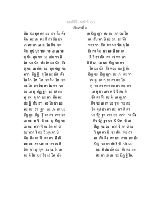 มนตพิธี - หนาที่ 293
ปริเฉทที่ ๓
สัม ปะ ยุต ตา ยะ ถา โย คัง เต ปญ ญา สะ สะ ภา วะ โต
จิต ตะ เจ ตะ สิ กา ธัม มา เต สัน ทา นิ ยะ ถา ระ หัง
เว ทะ นา เห ตุ โต กิจ จะ ทวา รา ลัม พะ นะ วัต ถุ โต
จิต ตุป ปา ทะ วะ เส เน วะ สัง คะ โห นา มะ นี ยะ เต
สุ ขัง ทุก ขะ มุ เปก ขา ติ ติ วิ ธา ตัต ถะ เว ทะ นา
โส นะ นัส สัง โท มะ นัส สัง อิ ติ เภ เท นะ ปญ จะ ธา
สุ ขะ เม กัต ถะ ทุก ขัญ จะ โท มะ นัส สัง ทวะ เย ฐิ ตัง
ทวา สัฏ ฐี สุ โส มะ นัส สัง ปญ จะ ปญ ญา สะ เก ตะ รา
โล โภ โท โส จะ โม โห จะ เห ตู อะ กุ สะ ลา ตะ โย
อะ โล ภา โท สา โม หา จะ กุ สะ ลา พยา กะ ตา ตะ ถา
อะ เห ตุ กัฏ ฐา ระ เส กะ เห ตุ กา เทว ท วิ วี สะ ติ
ทุ เห ตุ กา มะ ตา สัต ตะ จัต ตา  สะ ติ เห ตุ กา
ปะ ฏิ สัน ธา ทะ โย นา มะ กิจ จะ เภ เท นะ จุท ทะ สะ
ทะ สะ ธา ฐา นะ เภ เท นะ จิต ตุป ปา ทา ปะ กา สิ ตา
อัฏ ฐะ สัฏ ฐี ตะ ถา เทว จะ นะ วัฏ ฐะ เทว ยะ ถาก กะ มัง
เอ กะ ท วิ ติ จะ ตุ ปญ จะ กิจ จัฏ ฐา นา นิ นิท ทิ เส
เอ กะ ทวา ริ กะ จิต ตา นิ ปญ จะ ฉะ ทวา ริ กา นิ จะ
ฉะ ทวา ริ กะ วิ มุต ตา นิ วิ มุต ตา นิ จะ สัพ พะ ถา
ฉัต ติง สะ ติ ตะ ถา ตี ณิ เอ กัต ติง สะ ยะ ถาก กะ มัง
ทะ สะ ธา นะ วะ ธา เจ ติ ปญ จะ ธา ปะ ริ ที ปะ เย.
อิจ จา นุ รุท ธะ ระ จิ เต อะ ภิ ธัม มัต ถะ สัง คะ เห
ตะ ติ โย ปะ ริจ เฉ โท ยัง สะ มา เส เน วะ นิฏ ฐิ โต.
 