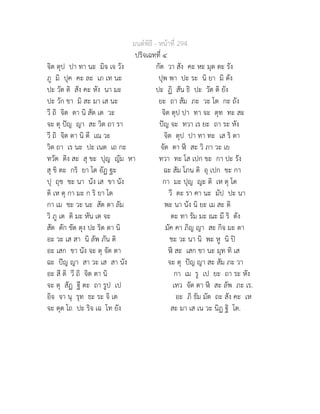 มนตพิธี - หนาที่ 294
ปริจเฉทที่ ๔
จิต ตุป ปา ทา นะ มิจ เจ วัง กัต วา สัง คะ หะ มุต ตะ รัง
ภู มิ ปุค คะ ละ เภ เท นะ ปุพ พา ปะ ระ นิ ยา มิ ตัง
ปะ วัต ติ สัง คะ หัง นา มะ ปะ ฏิ สัน ธิ ปะ วัต ติ ยัง
ปะ วัก ขา มิ สะ มา เส นะ ยะ ถา สัม ภะ วะ โต กะ ถัง
วี ถิ จิต ตา นิ สัต เต วะ จิต ตุป ปา ทา จะ ตุท ทะ สะ
จะ ตุ ปญ ญา สะ วิต ถา รา ปญ จะ ทวา เร ยะ ถา ระ หัง
วี ถิ จิต ตา นิ ตี เณ วะ จิต ตุป ปา ทา ทะ เส ริ ตา
วิต ถา เร นะ ปะ เนต เถ กะ จัต ตา  สะ วิ ภา วะ เย
ทวัต ติง สะ สุ ขะ ปุญ ญัม หา ทวา ทะ โส เปก ขะ กา ปะ รัง
สุ ขิ ตะ กริ ยา โต อัฏ ฐะ ฉะ สัม โภน ติ อุ เปก ขะ กา
ปุ ถุช ชะ นา นัง เส ขา นัง กา มะ ปุญ ญะ ติ เห ตุ โต
ติ เห ตุ กา มะ ก ริ ยา โต วี ตะ รา คา นะ มัป ปะ นา
กา เม ชะ วะ นะ สัต ตา ลัม พะ นา นัง นิ ยะ เม สะ ติ
วิ ภู เต ติ มะ หัน เต จะ ตะ ทา รัม มะ ณะ มี ริ ตัง
สัต ตัก ขัต ตุง ปะ ริต ตา นิ มัค คา ภิญ ญา สะ กิจ มะ ตา
อะ วะ เส สา นิ ลัพ ภัน ติ ชะ วะ นา นิ พะ หู นิ ป
อะ เสก ขา นัง จะ ตุ จัต ตา  สะ เสก ขา นะ มุท ทิ เส
ฉะ ปญ ญา สา วะ เส สา นัง จะ ตุ ปญ ญา สะ สัม ภะ วา
อะ สี ติ วี ถิ จิต ตา นิ กา เม รู เป ยะ ถา ระ หัง
จะ ตุ สัฏ ฐี ตะ ถา รูป เป เทว จัต ตา  สะ ลัพ ภะ เร.
อิจ จา นุ รุท ธะ ระ จิ เต อะ ภิ ธัม มัต ถะ สัง คะ เห
จะ ตุต โถ ปะ ริจ เฉ โท ยัง สะ มา เส เน วะ นิฏ ฐิ โต.
 