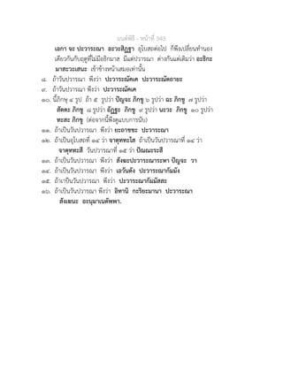 มนตพิธี - หนาที่ 343
เอกา จะ ปะวาระณา อะวะสิฏฐา อุโบสถตอไป ก็พึงเปลี่ยนทำนอง
เดียวกันกับฤดูที่ไมมีอธิกมาส มีแตปวารณา ตางกันแตเติมวา อะธิกะ
มาสะวะเสนะ เขาขางหนาเสมอเทานั้น
๘. ถาวันปวารณา พึงวา ปะวาระณัคเค ปะวาระณัตถายะ
๙. ถาวันปวารณา พึงวา ปะวาระณัคเค
๑๐. นี้ภิกษุ ๔ รูป ถา ๕ รูปวา ปญจะ ภิกขู ๖ รูปวา ฉะ ภิกขู ๗ รูปวา
สัตตะ ภิกขู ๘ รูปวา อัฏฐะ ภิกขู ๙ รูปวา นะวะ ภิกขู ๑๐ รูปวา
ทะสะ ภิกขู (ตอจากนี้พึงดูแบบการนับ)
๑๑. ถาเปนวันปวารณา พึงวา ยะถาชชะ ปะวาระณา
๑๒. ถาเปนอุโบสถที่ ๑๔ วา จาตุททะโส ถาเปนวันปวารณาที่ ๑๔ วา
จาตุททะสี วันปวารณาที่ ๑๕ วา ปณณะระสี
๑๓. ถาเปนวันปวารณา พึงวา สังฆะปะวาระณาระหา ปญจะ วา
๑๔. ถาเปนวันปวารณา พึงวา เอวันตัง ปะวาระณากัมมัง
๑๕. ถาเาปนวันปวารณา พึงวา ปะวาระณากัมมัสสะ
๑๖. ถาเปนวันปวารณา พึงวา อิทานิ กะริยะมานา ปะวาระณา
สังเฆนะ อะนุมาเนตัพพา.
 