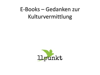 E-Books – Gedanken zur
Kulturvermittlung

 