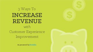 3 Ways To 
INCREASE 
REVENUE 
with 
Customer Experience 
Improvement 
As presented by Medallia 
Copyright © 2014. Medallia Inc. 1 
 