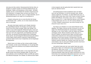 ohne dass der Akku erlahmt. Dementsprechend hält der Akku im         ist das Lesegerät, das dem gedruckten Buch (speziell dem Lese-
     Vergleich zu anderen Geräten mit Hintergrundbeleuchtung, wie         buch) am nächsten kommt.
     Notebooks, Tablets und Smartphones, extrem lange – Hersteller-
     angaben von bis zu einem Monat bei normaler Lesenutzung sind             Die Käufergruppe für diese Geräteklasse lässt sich daher
     keine Seltenheit. Im Vergleich dazu wird das neue iPhone 5 mit       auch sehr gut feststellen: Es sind die Leseratten oder, weniger
     einer Standby-Zeit von 225 Std., also ca. 9 Tagen beworben, was im   salopp ausgedrückt, die Vielleser, vor allem Belletristik-Leser. Es
     Wettbewerbsvergleich sehr lange für ein Smartphone ist.              erstaunt daher wenig, dass immer mehr Frauen zu diesen Geräten
                                                                          greifen (58  % Männer, 42 % Frauen, Quelle: GfK 2011). Insgesamt
        E-Reader verbrauchen also nur einen Bruchteil der Energie         waren im Januar 2012 1,6 Mio. Menschen Besitzer eines E-Readers
     herkömmlicher LCDs – perfekt, um z. B. einen Urlaub ohne Steck-      in Deutschland (Quelle: GfK 2012). Für 2013 wird ein Absatz von
     dose zu verbringen.                                                  1,43 Mio. E-Readern prognostiziert, was einem Anstieg von 78 %
                                                                          entspricht (Quelle: Bitkom 2012).
         Wie jedes Gerät haben natürlich auch E-Reader Nachteile.




                                                                                                                                                     www.ebooklabs.de
     Der augenfälligste Nachteil: Die Displays sind schwarz-weiß,             Der Absatz von E-Readern ist in den letzten Monaten etwas
     können also keine Farben anzeigen. Bilder oder farbiger Text         abgeflaut. Die Tablets scheinen auf dem Vormarsch zu sein und
     werden in Grau-stufen dargestellt. Mittlerweile gibt es zwar auch    wegen ihrer Multifunktionalität den spezialisierten E-Readern
     schon Farb-Geräte mit elektronischem Papier, allerdings ist deren    überlegen zu sein. Schon heißt es, dass die Tablets die E-Reader
     Farb-raum noch sehr eingeschränkt, die Farbbrillanz noch weit        verdrängen werden. Meines Erachtens werden aber auch in
     unter dem, was aktuelle hintergrundbeleuchtete Farbdisplays          Zukunft E-Reader mit elektronischem Papier eine Rolle spielen,
     leisten können. Die technologische Weiterentwicklung des elektro-    insbesondere angesichts der interessanten technologischen
     nischen Papiers bleibt weiterhin spannend. Einige Neuheiten          Neuheiten, die aus Asien kommen. Die Robustheit, die lange
     auf diesem Sektor konnte man im September auf der diesjährigen       Akkulaufzeit, die Lesefreundlichkeit werden insbesondere bei den
     IFA begutachten.                                                     Viellesern weiterhin beliebt sein. Darüber hinaus darf man nicht
                                                                          unterschätzen, dass ein sehr guter E-Reader preislich einen Bruch-
         Ebenso lassen sich Videos auf den schwarz-weißen Geräten         teil eines hochwertigen Tablets kostet.
     nicht anzeigen, auf den neuen Farbdisplays nur mit geringer Bild-
     rate und in jedem Fall schlechter als auf anderen herkömmlichen          Und welche Geräte kann der Leser kaufen? Nach den ersten
     Farbdisplays.                                                        Boom-Jahren haben sich mittlerweile einige wenige Marktführer
                                                                          durchgesetzt. Allen voran ist der Kindle von Amazon zu nennen,
        Was sich wie ein Nachteil anhört, ist für einige Menschen aber    den es in verschiedenen Ausführungen gibt. Einige große
     gerade wichtig: keine bunten bewegten Bilder, die einen vom          E-Book-Buchhändler haben dank der engen Verbindung mit ihrem
     Lesen ablenken, keine eintreffenden E-Mails und SMS oder andere      Online-Shop einen beachtlichen Marktanteil gewonnen: Zum einen
     Push-Benachrichtigungen. Der E-Reader mit elektronischem Papier      sei hier der japanische E-Book-Händler Kobo genannt, der mit




18                  Lucas Lüdemann, l.luedemann@ebooklabs.de                                                                                    19
 