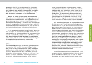 ausgedruckt. Das PDF legt das Seitenlayout fest. Das hat den         lassen sich mit EPUB 3 auch komplexe Layouts, Interakti-
     Vorteil, dass es von allen Lesegeräten immer gleich angezeigt        vität, Animationen, Videos, Audios, Skripte, feste Seitenfor-
     wird. Die auf die Seite bezogene Textgröße bleibt immer gleich.      mate und vieles mehr umsetzen. In diesem Kapitel soll es
     Die Position eines Bildes bleibt immer an der gleichen Stelle,       zunächst um die aktuell am weitesten verbreitete Version
     egal, auf welchem Anzeigegerät ich mir dieses anschaue.              EPUB 2 gehen. Im nachfolgenden Kapitel widme ich mich
                                                                          dem Thema EPUB 3, das noch nicht von allen Geräten voll
        Während das Format auf einem großen Desktopbildschirm             unterstützt wird. Im nachfolgenden Text möchte ich der
     oder auch auf einem Notebook problemlos angezeigt und gelesen        Einfachheit halber folgende Bezeichnungen festlegen: Wenn
     werden kann, birgt PDF ein Problem, wenn es auf kleineren Lese-      ich im Folgenden von EPUB schreibe, so meine ich EPUB 2.
     geräten angezeigt werden muss, wie z. B. auf E-Readern oder
     Smartphones. Denn auf einem 4-Zoll-Display muss man möglicher-           EPUB definiert ein Dateiformat, das sehr einfach funktioniert.
     weise sehr häufig die Zoom-Funktion einsetzen. Das E-Book wird       Ein EPUB basiert auf HTML, der Seitenbeschreibungssprache
     dann wie durch ein Schlüsselloch gelesen. Wie lange ein Leser an     des Internets, und auf CSS, der Formatierungssprache für das




                                                                                                                                                    www.ebooklabs.de
     einer solchen Lektüre Gefallen findet, kann sich jeder denken.       grafische und typografische Aussehen von Internetseiten. Im
                                                                          EPUB werden diese und andere Dateien zusammen in einer
         Für die Nutzung auf Notebooks, hochauflösenden Tablets (wie      Container-Datei mit der Endung .epub gepackt. Ähnlich wie bei
     dem neuen iPad mit Retina-Display) kann PDF weiterhin das rich-      einem Buch werden die einzelnen Seiten durch eine Bindung
     tige Format sein. Im Wissenschaftsbereich hat sich PDF als Format    zusammenfasst, aber eben nicht materiell durch eine Fadenhef-
     auch für E-Books durchgesetzt, da es eine verbindliche und zitier-   tung oder eine Klebebindung und einen Buchdeckel, sondern
     bare Seitenzählung besitzt, was bei anderen Formaten, wie wir        durch XML-Dateien, die festlegen, welche Seiten in welcher
     sehen werden, nicht der Fall ist. Außerdem nutzen viele Magazine     Reihenfolge in dem Buch liegen, in welcher Datei das Cover
     für ihre elektronischen Ausgaben PDF als Basis-Datei.                abgespeichert wurde und welche Medien, also Bilder, Grafiken
                                                                          und Ähnliches, zum Buch gehören. All diese Dateien inklusive
                                                                          der Mediendateien und XML-Dateien liegen in einer Ordner-
     EPUB                                                                 struktur innerhalb des EPUB-Containers. Die EPUB-Datei ist
     Das Format EPUB (Abkürzung für electronic publication) wurde         eigentlich nichts anderes als eine zip-Datei, ein Datei-Format,
     im September 2007 vom IDPF (International Digital Publis-            das die meisten Computernutzer zum Komprimieren und
     hing Forum) aus der Taufe gehoben. Das IDPF ist seitdem für          Versenden größerer Dateimengen kennen.
     die Entwicklung und die Standardisierung des Formats EPUB
     zuständig. ­ ittlerweile wurde EPUB in der dritten Version als
                M                                                             So kann jeder mit einfachen Computerbordmitteln in eine
     EPUB 3 vom IDPF veröffentlicht. Während mit EPUB 1 und 2 nur         EPUB-Datei schauen, so wie jeder Autofahrer unter die Motor-
     lineare Layouts und multimediale Anwendungen auf gestal-             haube seines Wagens schauen kann. Ich finde das immer
     terisch sehr niedrigem Niveau umgesetzt werden konnten,
                  ­                                                       b
                                                                          ­ eruhigend. Auch wenn man dann meistens schnell wieder




34                 Lucas Lüdemann, l.luedemann@ebooklabs.de                                                                                    35
 