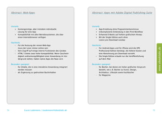 Abstract: Web-Apps                                                 Abstract: Apps mit Adobe Digital Publishing Suite




     Vorteile:                                                          Vorteile:
         ++ Kostengünstige, aber trotzdem individuelle                      ++ App-Erstellung ohne Programmierkenntnisse
         	 Lösung für eine App                                              ++ Unkomplizierte Einbindung in den Print-Workflow
         ++ Kompatibilität mit allen Betriebssystemen, die über             ++ Enhanced E-Books auf hohem grafischem Niveau
         	 einen Internetbrowser verfügen                                   ++ Mit der Single Edition auch ohne
                                                                            	 Lizenz pro Download nutzbar
     Nachteile:
        –– Für die Nutzung der reinen Web-App                           Nachteile:




                                                                                                                                          www.ebooklabs.de
        	 muss der Leser immer online sein                                 –– Für Android-Apps und für iPhone wird die DPS
        –– Kein Zugriff auf einige interne Funktionen des Gerätes          	 Professional Edition benötigt, die höhere Kosten und
        –– HTML 5 bietet zwar hohe Kompatibilität. Wenn Geschwin-          	 eine Abrechnung pro Download vorsieht
        	 digkeit undLeistungsfähigkeit einer Anwendung im Vor-            –– Die Single Edition erlaubt nur die Veröffentlichung
        	 dergrund stehen, haben native Apps die Nase vorn                 	 auf dem iPad

     Besonders geeignet:                                                Besonders geeignet:
         •	 für Inhalte, die in eine interaktive Anwendung integriert       •	 für Bücher, bei denen ein hoher grafischer Anspruch
         	 werden müssen                                                    	 besteht, wie z. B. Bücher zu Kunst, Design,
         •	 als Ergänzung zu gedruckten Buchinhalten                        	 Architektur, Lifestyle sowie Kochbücher
                                                                            •	 für Magazine




74                  Lucas Lüdemann, l.luedemann@ebooklabs.de                                                                         75
 