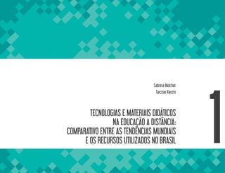 TECNOLOGIAS E MATERIAIS DIDÁTICOS
NA EDUCAÇÃO A DISTÂNCIA:
COMPARATIVO ENTRE AS TENDÊNCIAS MUNDIAIS
E OS RECURSOS UTILIZADOS NO BRASIL
Sabrina Bleicher
Tarcisio Vanzin
1
 