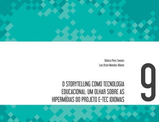 O STORYTELLING COMO TECNOLOGIA
EDUCACIONAL: UM OLHAR SOBRE AS
HIPERMÍDIAS DO PROJETO E-TEC IDIOMAS 9
Débora Pires Tavares
Luis Otoni Meireles Ribeiro
 