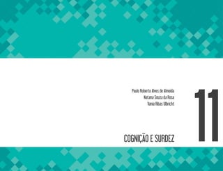 COGNIÇÃO E SURDEZ 11
Paulo Roberto Alves de Almeida
Natana Souza da Rosa
Vania Ribas Ulbricht
 
