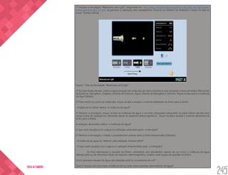 ENSINO DA LUZ E
SUAS INTERAÇÕES
COM DISPOSITIVOS MÓVEIS
245
VOLTA AO SUMÁRIO
1º Acesse a simulação “Molecules and Light” (disponível em: http://phet.colorado.edu/sims/html/molecules-and-light/latest/
molecules-and-light_en.html (sugerimos a utilização dos navegadores Chrome ou Internet do Android) e toque na tela no
ícone “Visible (visível)
Figura 1 Tela da Simulação “Molecules and Light”
2º Do lado direito da tela, notem a representação de moléculas de vários elementos que compõem nossa atmosfera (Monóxido
de Carbono, Nitrogênio, Oxigênio, Dióxido de Carbono, Água, Dióxido de Nitrogênio e Ozônio). Toque na tela sobre a molécula
da Água (Water).
3º Para incidir luz sobre as moléculas, toque na tela e arraste o controle deslizante da fonte para a direita.
- A faixa de luz visível ‘afetou’ a molécula de água?
4º Reinicie a simulação, toque na tela na molécula de água e na fonte ultravioleta (ultraviolet) na parte inferior da tela (tem
várias fontes de radiação em diferentes faixas do espectro eletromagnético). Toque na tela e arraste o controle deslizante da
fonte para a direita.
A radiação ultravioleta ‘afetou’ a molécula de água?
O que você visualiza com a água e a radiação ultravioleta após a interação?
5º Reinicie a simulação, e repita o procedimento anterior para a fonte infravermelha (Infrared).
- A molécula de água foi ‘afetada’ pela radiação infravermelha?
- O que você visualiza com a água e a radiação infravermelha após a interação?
	 Ao final retomamos a questão do Enem, solicitando aos estudantes: depois de ver como a molécula de água
afetada pela luz de diferentes faixas do espectro eletromagnético, analise cada opção da questão do Enem.
Como grandes massas de água são afetadas pela luz proveniente do sol?
Qual o impacto de uma maior incidência de luz solar sobre grandes reservatórios de água?
 