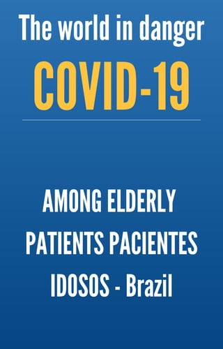 COVID-19
AMONG ELDERLY
PATIENTS PACIENTES
IDOSOS - Brazil
The world in danger
 