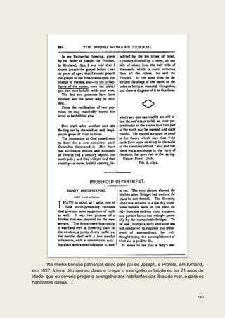 “Na minha bênção patriarcal, dado pelo pai de Joseph, o Profeta, em Kirtland,
em 1837, foi-me dito que eu deveria pregar o evangelho antes de eu ter 21 anos de
idade, que eu deveria pregar o evangelho aos habitantes das ilhas do mar, e para os
habitantes da lua,...”.


                                                                                240
 