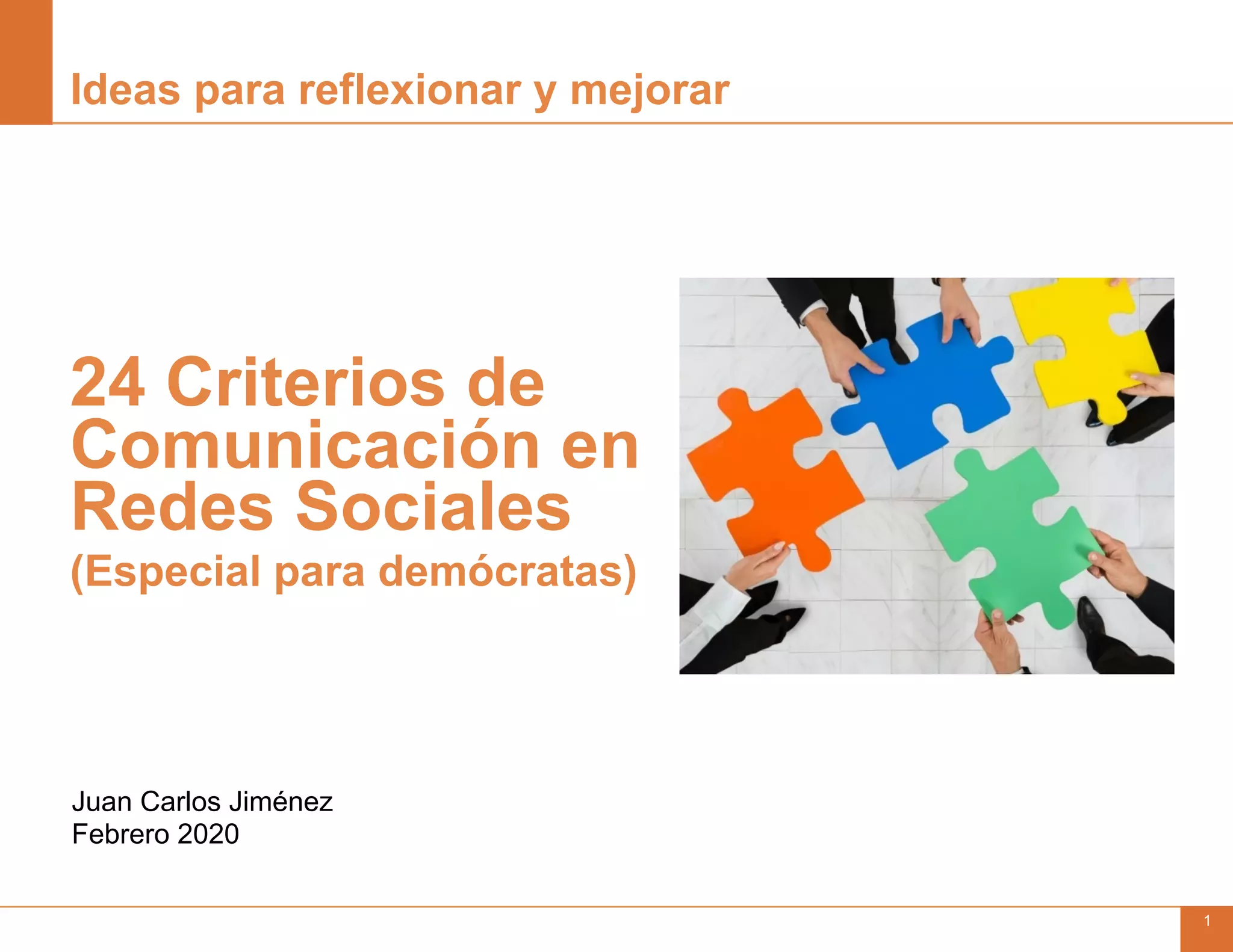 24 Criterios de Comunicación en Redes Sociales | Juan Carlos Jiménez | Febrero 2020 1
Ideas para reflexionar y mejorar
24 Criterios de
Comunicación en
Redes Sociales
(Especial para demócratas)
Juan Carlos Jiménez
Febrero 2020
 