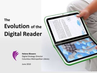 TheEvolution of the Digital Reader Helene BlowersDigital Strategy Director        Columbus Metropolitan LibraryJune 2010 