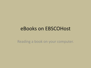 eBooks on EBSCOHost

Reading a book on your computer.
 