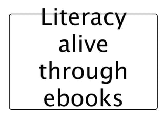 Literacy
  alive
through
ebooks
 