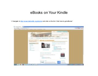 eBooks on Your Kindle
1. Navigate to http://www.baldwinlib.org/ebooks and click on the link “click here to get eBooks”.
 