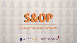 S&OPS&OP
PLANEJAMENTO DE VENDAS E OPERAÇÕES
 