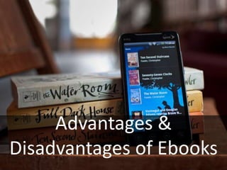 Advantages &
Disadvantages of Ebooks
 