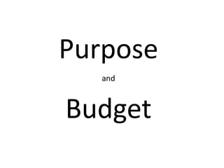 Purpose
and
Budget
 