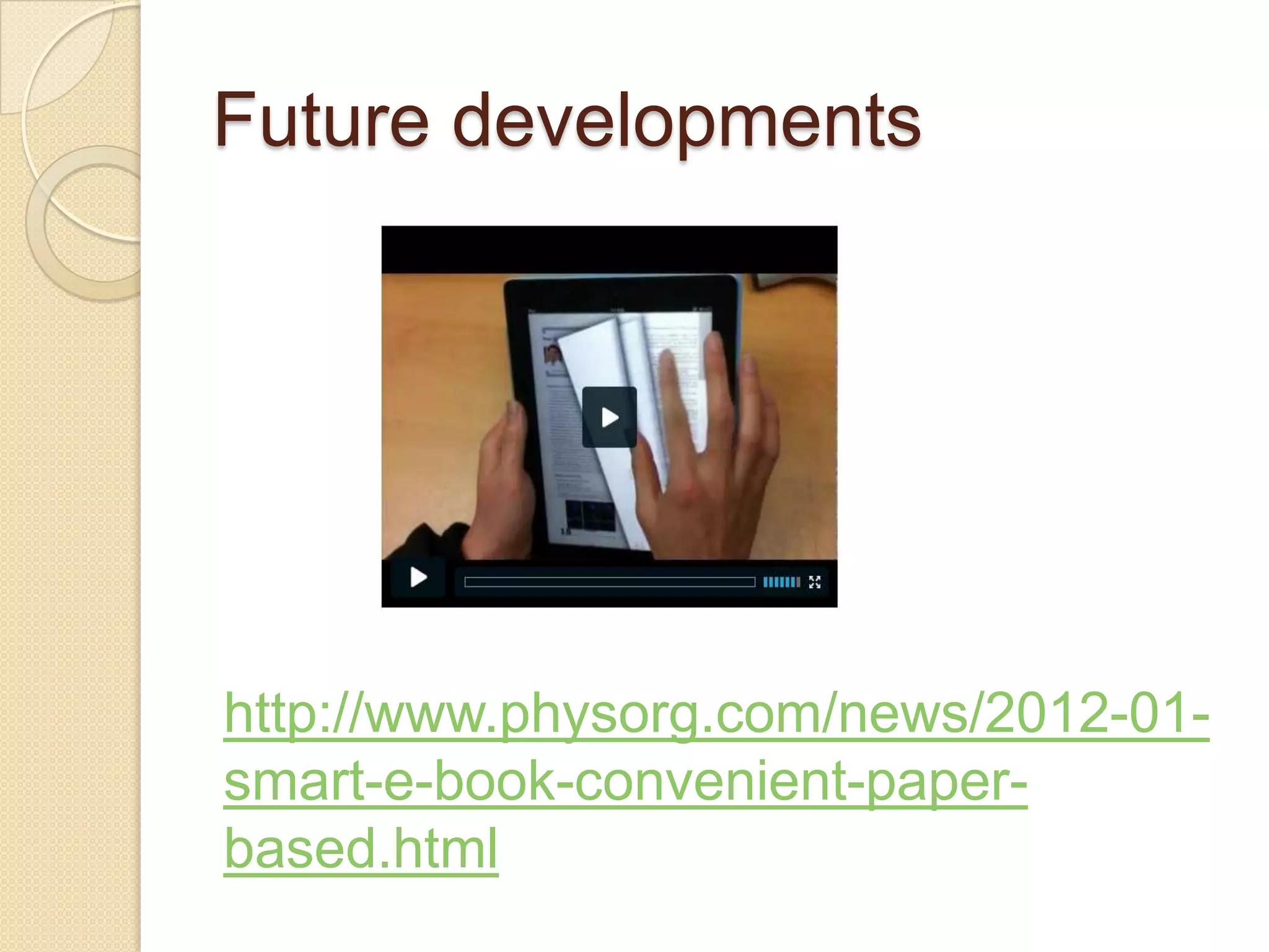 Future developments




http://www.physorg.com/news/2012-01-
smart-e-book-convenient-paper-
based.html
 