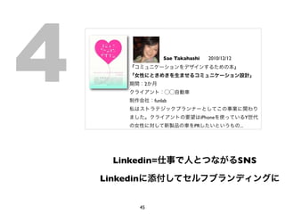 4               2
                        Sae Takahashi




                    funlab
                                           2010/12/12




                                        iPhone                Y
                                   PR                   ...




      Linkedin=                                         SNS

    Linkedin


               45
 