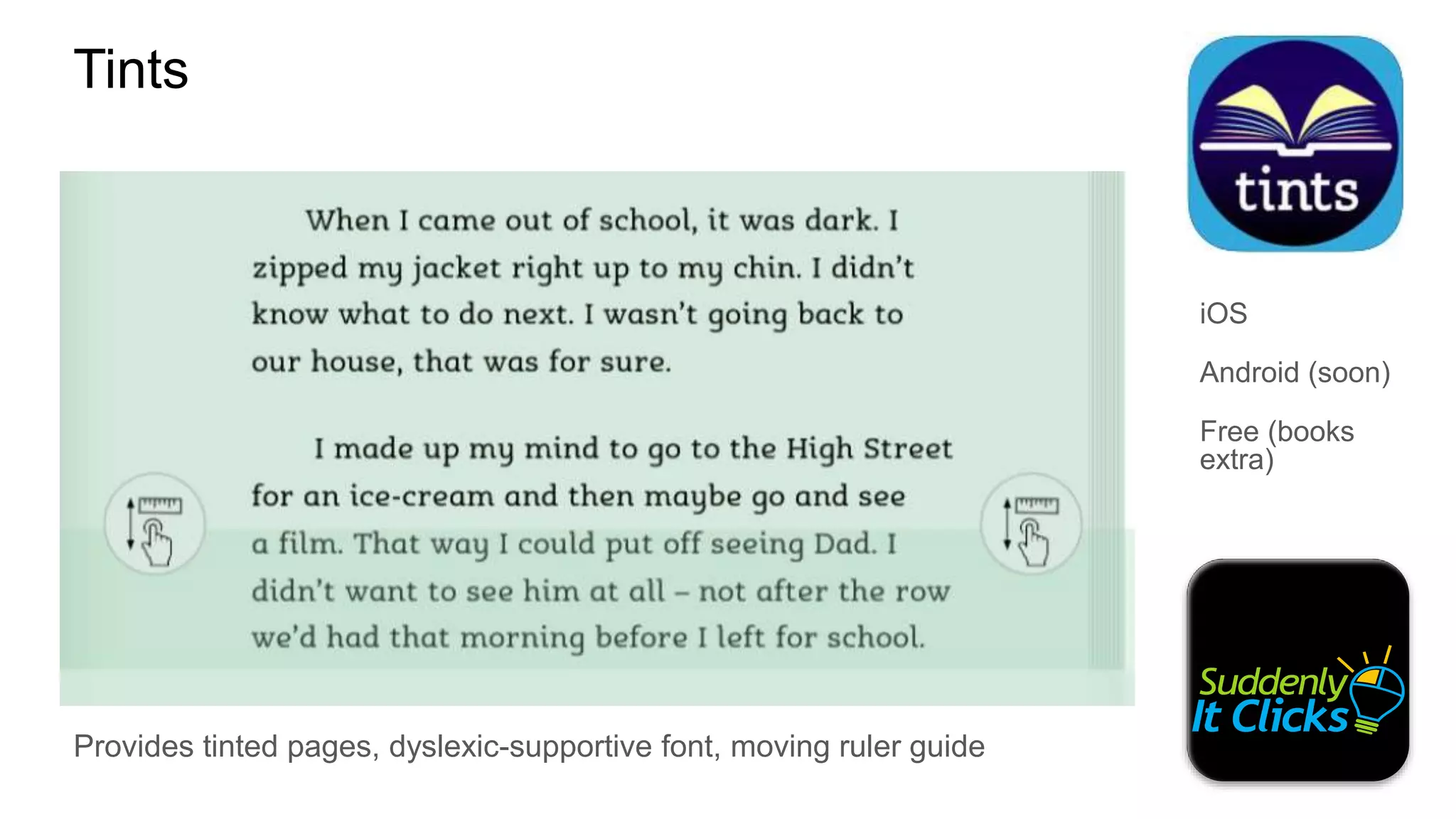 iOS
Android (soon)
Free (books
extra)
Provides tinted pages, dyslexic-supportive font, moving ruler guide
Tints
 