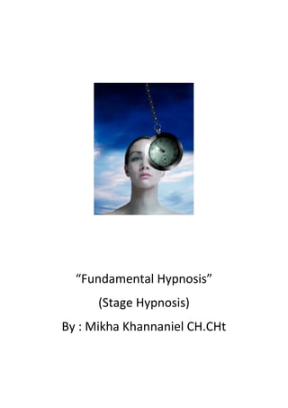 “Fundamental Hypnosis”
      (Stage Hypnosis)
By : Mikha Khannaniel CH.CHt
 