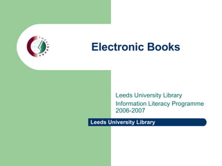 Electronic Books Leeds University Library Information Literacy Programme 2006-2007 