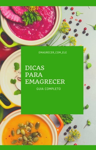 DICAS
PARA
EMAGRECER
GUIA COMPLETO
EMAGRECER_COM_ELE
 