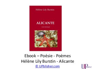 Ebook – Poésie - Poèmes
Hélène Lily Burstin - Alicante
© UPblisher.com
 