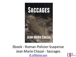 Ebook - Roman-Policier-Suspense
Jean Marie Chazal - Saccages
© UPblisher.com
 