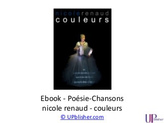 Ebook - Poésie-Chansons
nicole renaud - couleurs
© UPblisher.com
 
