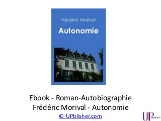 Ebook - Roman-Autobiographie
Frédéric Morival - Autonomie
© UPblisher.com
 