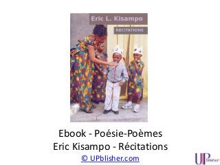 Ebook - Poésie-Poèmes
Eric Kisampo - Récitations
© UPblisher.com
 