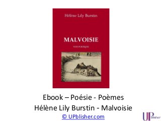 Ebook – Poésie - Poèmes
Hélène Lily Burstin - Malvoisie
© UPblisher.com
 