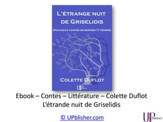 © UPblisher.com
Ebook – Contes – Littérature – Colette Duflot
L’étrande nuit de Griselidis
 