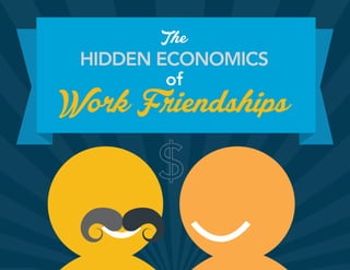 The
HIDDEN ECONOMICS
of
Work Friendships
 