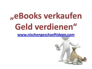 „eBooks verkaufenGeld verdienen“www.nischengeschaeftideen.com 