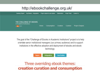 http://ebookchallenge.org.uk/
Three overriding ebook themes:
creation curation and consumption
 