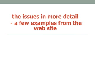 the issues in more detail
- a few examples from the
web site
 