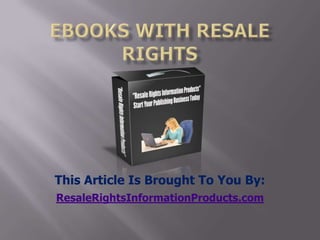 ebooks with resale rights This Article Is Brought To You By: ResaleRightsInformationProducts.com 