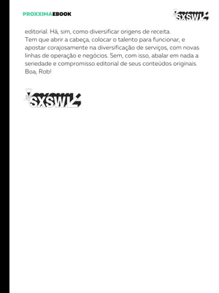 editorial. Há, sim, como diversificar origens de receita.
Tem que abrir a cabeça, colocar o talento para funcionar, e
apostar corajosamente na diversificação de serviços, com novas
linhas de operação e negócios. Sem, com isso, abalar em nada a
seriedade e compromisso editorial de seus conteúdos originais.
Boa, Rob!
 